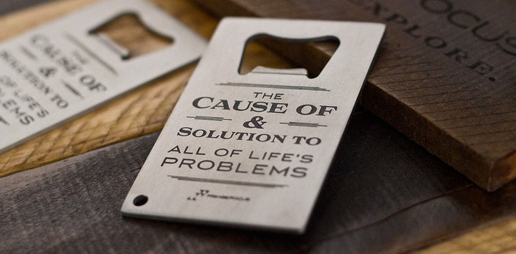 Alcohol The Cause of and solution to all of life's problems bottle opener
